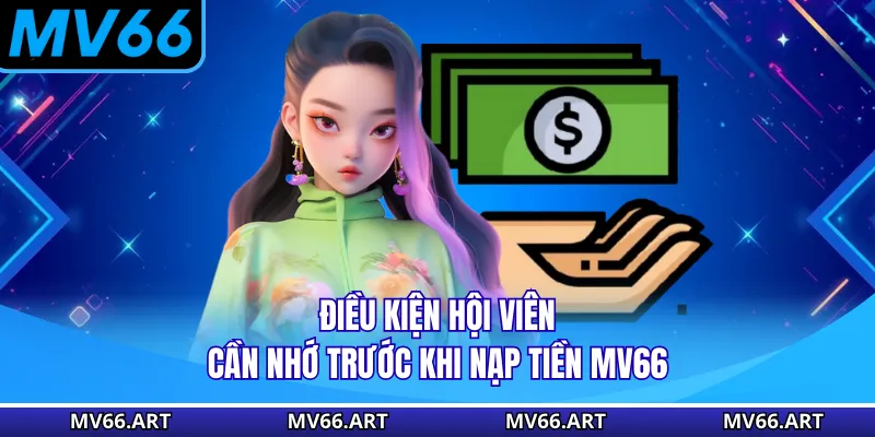 Điều kiện hội viên cần nhớ trước khi nạp tiền MV66