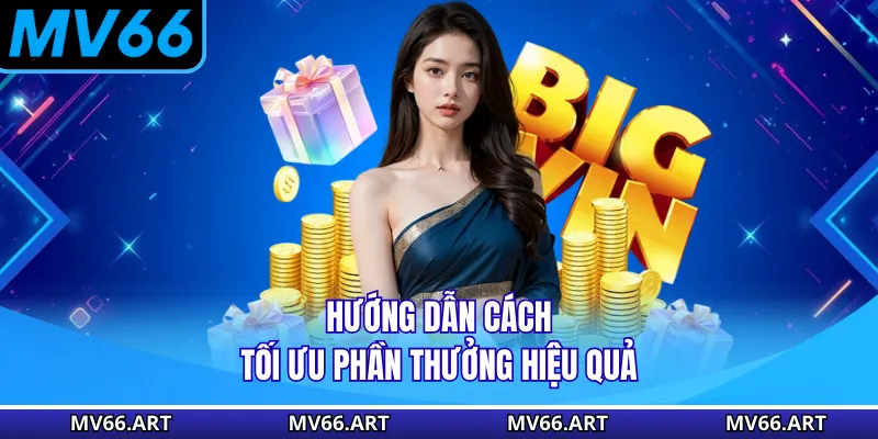 KHUYẾN MÃI Hướng dẫn cách tối ưu phần thưởng hiệu quả