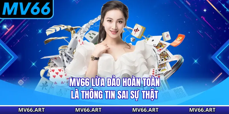 MV66 Lừa Đảo - Sự Thật Hay Là Chủ Đích Xấu Hạ Bệ Nhà Cái MV66 lừa đảo hoàn toàn là thông tin sai sự thật