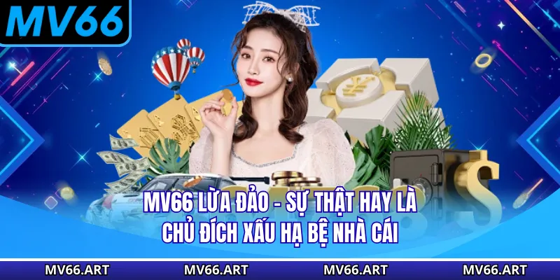 MV66 Lừa Đảo - Sự Thật Hay Là Chủ Đích Xấu Hạ Bệ Nhà Cái MV66 Lừa Đảo - Sự Thật Hay Là Chủ Đích Xấu Hạ Bệ Nhà Cái