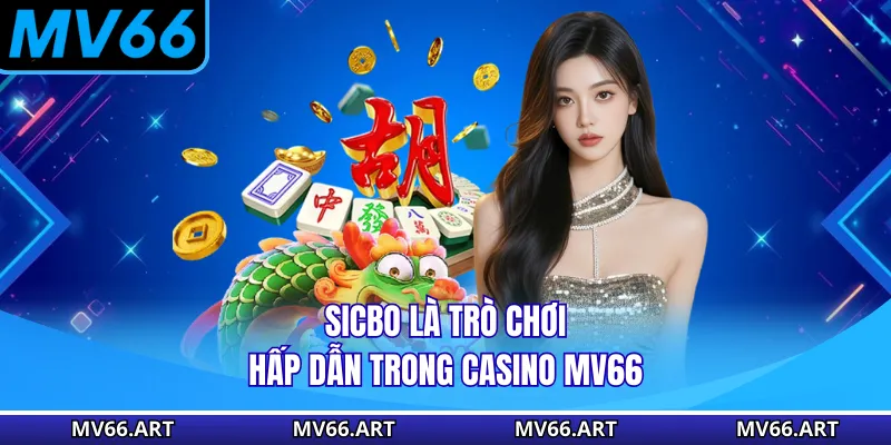 Sicbo là trò chơi hấp dẫn trong Casino MV66