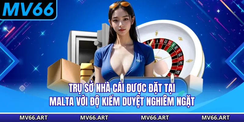 Trụ sở nhà cái được đặt tại Malta với độ kiểm duyệt nghiêm ngặt